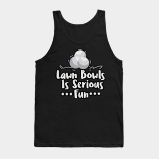 Lawn Bowls Is Serious Fun - Lawn Bowl Tank Top